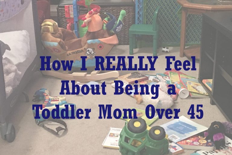 What I Really Think About Being a “Toddler Mom” Over 45